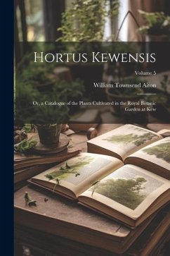 Hortus Kewensis; Or, a Catalogue of the Plants Cultivated in the Royal Botanic Garden at Kew; Volume 5 - Aiton, William Townsend