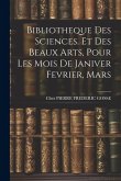 Bibliotheque Des Sciences. Et Des Beaux Arts, Pour Les Mois De Janiver Fevrier, Mars