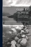 Guide En Dalmatie: Publié Par La Société Protectrice Des Interêts Du Royaume De Dalmatie