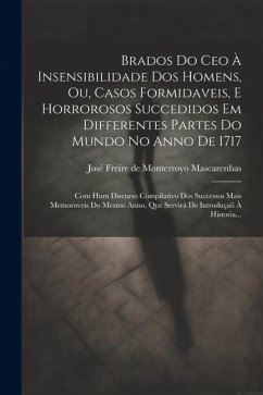 Brados Do Ceo À Insensibilidade Dos Homens, Ou, Casos Formidaveis, E Horrorosos Succedidos Em Differentes Partes Do Mundo No Anno De 1717: Com Hum Dis