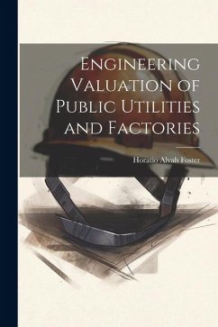 Engineering Valuation of Public Utilities and Factories - Foster, Horatio Alvah