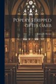 Popery Stripped of Its Garb Popery Stripped of Its Garb