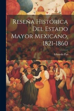 Reseña Histórica Del Estado Mayor Mexicano, 1821-1860 - Paz, Eduardo