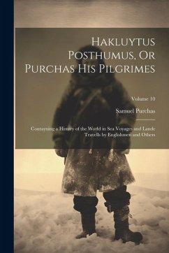 Cover Hakluytus Posthumus, Or Purchas His Pilgrimes: Contayning a History of the World in Sea Voyages and Lande Travells by Englishmen and Others; Volume 10