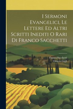 Cover I Sermoni Evangelici, Le Lettere Ed Altri Scritti Inediti O Rari Di Franco Sacchetti