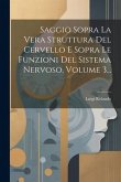 Saggio Sopra La Vera Struttura Del Cervello E Sopra Le Funzioni Del Sistema Nervoso, Volume 3...