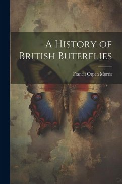 A History of British Buterflies - Morris, Francis Orpen