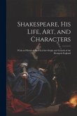 Shakespeare, His Life, Art, and Characters: With an Historical Sketch of the Origin and Growth of the Drama in England