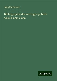 Bibliographie des ouvrages publiés sous le nom d'ana - Namur, Jean Pie