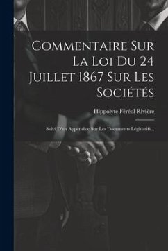 Cover Commentaire Sur La Loi Du 24 Juillet 1867 Sur Les Sociétés: Suivi D'un Appendice Sur Les Documents Législatifs...