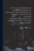 M. Tullii Ciceronis De Finibus Bonorum Et Malorum Libri Quinque. Ex Recens. J. Davisii, Cum Ejusdem Animadversionibus, Et Notis Integris P. Victorii [