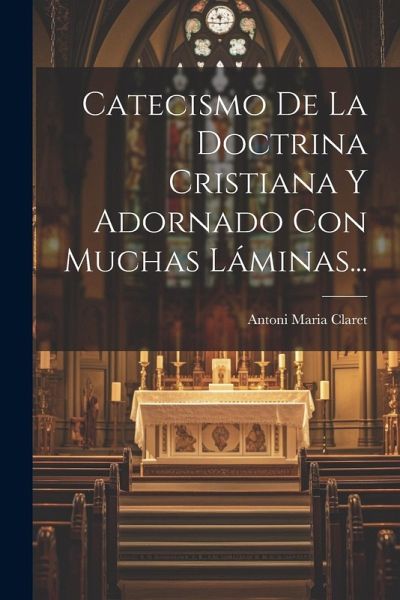 Catecismo De La Doctrina Cristiana Y Adornado Con Muchas Láminas...