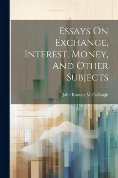 Essays On Exchange, Interest, Money, And Other Subjects - McCullough, John Ramsey