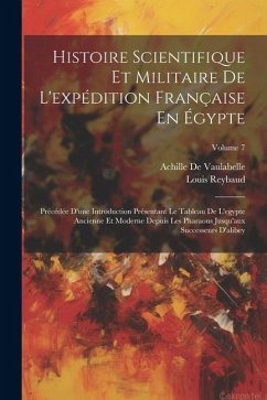 Histoire Scientifique Et Militaire De L'expédition Française En Égypte: Précédée D'une Introduction Présentant Le Tableau De L'egypte Ancienne Et Mode - Reybaud, Louis; De Vaulabelle, Achille