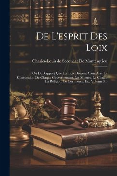 De L'esprit Des Loix: Ou Du Rapport Que Les Loix Doivent Avoir Avec La Constitution De Chaque Gouvernement, Les Moeurs, Le Climat, La Réligi