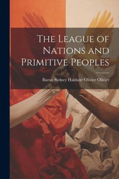 The League of Nations and Primitive Peoples - Olivier, Baron Sydney Haldane Olivier