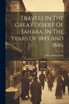 Travels In The Great Desert Of Sahara, In The Years Of 1845 And 1846 - Richardson, James