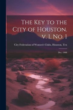 The Key to the City of Houston. v. 1, no. 1; Dec. 1908