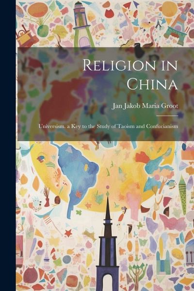 Religion in China: Universism. a Key to the Study of Taoism and Confucianism Religion in China: Universism. a Key to the Study of Taoism and Confucianism