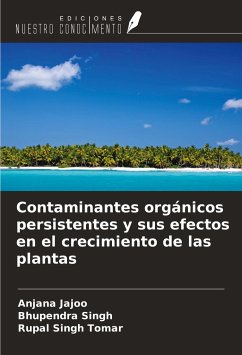 Contaminantes orgánicos persistentes y sus efectos en el crecimiento de las plantas - Jajoo, Anjana; Singh, Bhupendra; Tomar, Rupal Singh