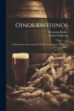 Oinos Krithinos: A Dissertation Concerning The Origin And Antiquity Of Barley Wine - Rolleston, Samuel; Buckler, Benjamin