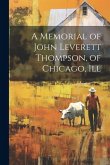 A Memorial of John Leverett Thompson, of Chicago, Ill A Memorial of John Leverett Thompson, of Chicago, Ill
