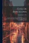 Guía De Barcelona: Metódica Descripción De La Capital Del Principado De Cataluña Y De Sus Alrededores, Unidos A La Antigua Población Por