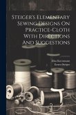 Steiger's Elementary Sewing Designs On Practice-cloth With Directions And Suggestions Steiger's Elementary Sewing Designs On Practice-cloth With Directions And Suggestions