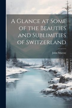 Cover A Glance at Some of the Beauties and Sublimities of Switzerland