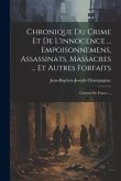 Chronique Du Crime Et De L'innocence ... Empoisonnemens, Assassinats, Massacres ... Et Autres Forfaits: Commis En France ...