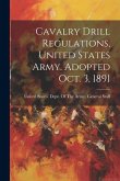 Cavalry Drill Regulations, United States Army. Adopted Oct. 3, 1891