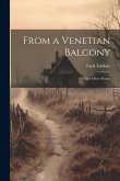 From a Venetian Balcony: And Other Poems From a Venetian Balcony: And Other Poems