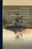 Discours Philosophique Sur La Creation Et L'arrangement Du Monde: Où L'on Fait Voir Les Rapports Qu'il Y a Entre Les Creatures, & Leur Dependance Sous