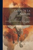 Code De La Nature: Ou La Véritable Esprit De Ses Loix, De Tout Tems Négligé Ou Méconnu ... Code De La Nature: Ou La Véritable Esprit De Ses Loix, De Tout Tems Négligé Ou Méconnu ...