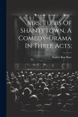 Mrs. Tubbs Of Shantytown, A Comedy-drama In Three Acts;