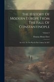 The History Of Modern Europe From The Fall Of Constantinople: In 1453, To The War In The Crimea, In 1857; Volume 2