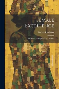 Cover Female Excellence: Or, Hints to Daughters, by a Mother