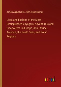 Lives and Exploits of the Most Distinguished Voyagers, Adventurers and Discoverers in Europe, Asia, Africa, America, the South Seas, and Polar Regions - St. John, James Augustus; Murray, Hugh