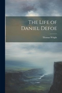 The Life of Daniel Defoe - Wright, Thomas