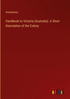 Handbook to Victoria (Australia). A Short Description of the Colony