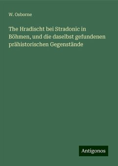 The Hradischt bei Stradonic in Böhmen, und die daselbst gefundenen prähistorischen Gegenstände - Osborne, W.