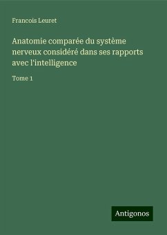 Anatomie comparée du système nerveux considéré dans ses rapports avec l'intelligence - Leuret, Francois