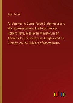 An Answer to Some False Statements and Misrepresentations Made by the Rev. Robert Heys, Wesleyan Minister, in an Address to His Society in Douglas and Its Vicinity, on the Subject of Mormonism