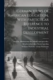 German Views of American Education, With Particular Reference to Industrial Development German Views of American Education, With Particular Reference to Industrial Development