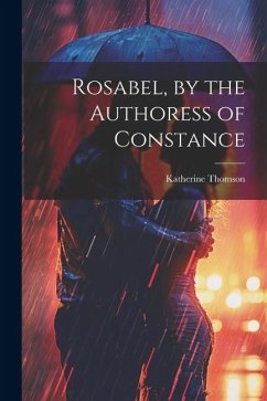 Rosabel, by the Authoress of Constance - Thomson, Katherine