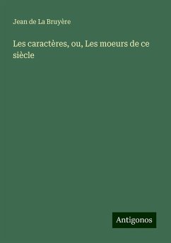 Les caractères, ou, Les moeurs de ce siècle - La Bruyère, Jean De