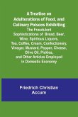 A Treatise on Adulterations of Food, and Culinary Poisons Exhibiting the Fraudulent Sophistications of Bread, Beer, Wine, Spiritous Liquors, Tea, Coffee, Cream, Confectionery, Vinegar, Mustard, Pepper, Cheese, Olive Oil, Pickles, and Other Articles Employ