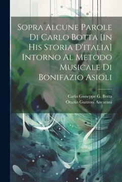 Sopra Alcune Parole Di Carlo Botta [in His Storia D'italia] Intorno Al Metodo Musicale Di Bonifazio Asioli - Ancarani, Orazio Guzzoni