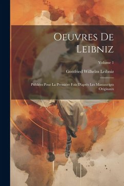 Cover Oeuvres De Leibniz: Publiées Pour La Première Fois D'après Les Manuscripts Originaux; Volume 1