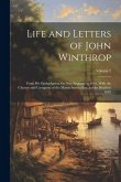 Life and Letters of John Winthrop: From His Embarkation for New England in 1630, With the Charter and Company of the Massachusetts Bay, to His Death i